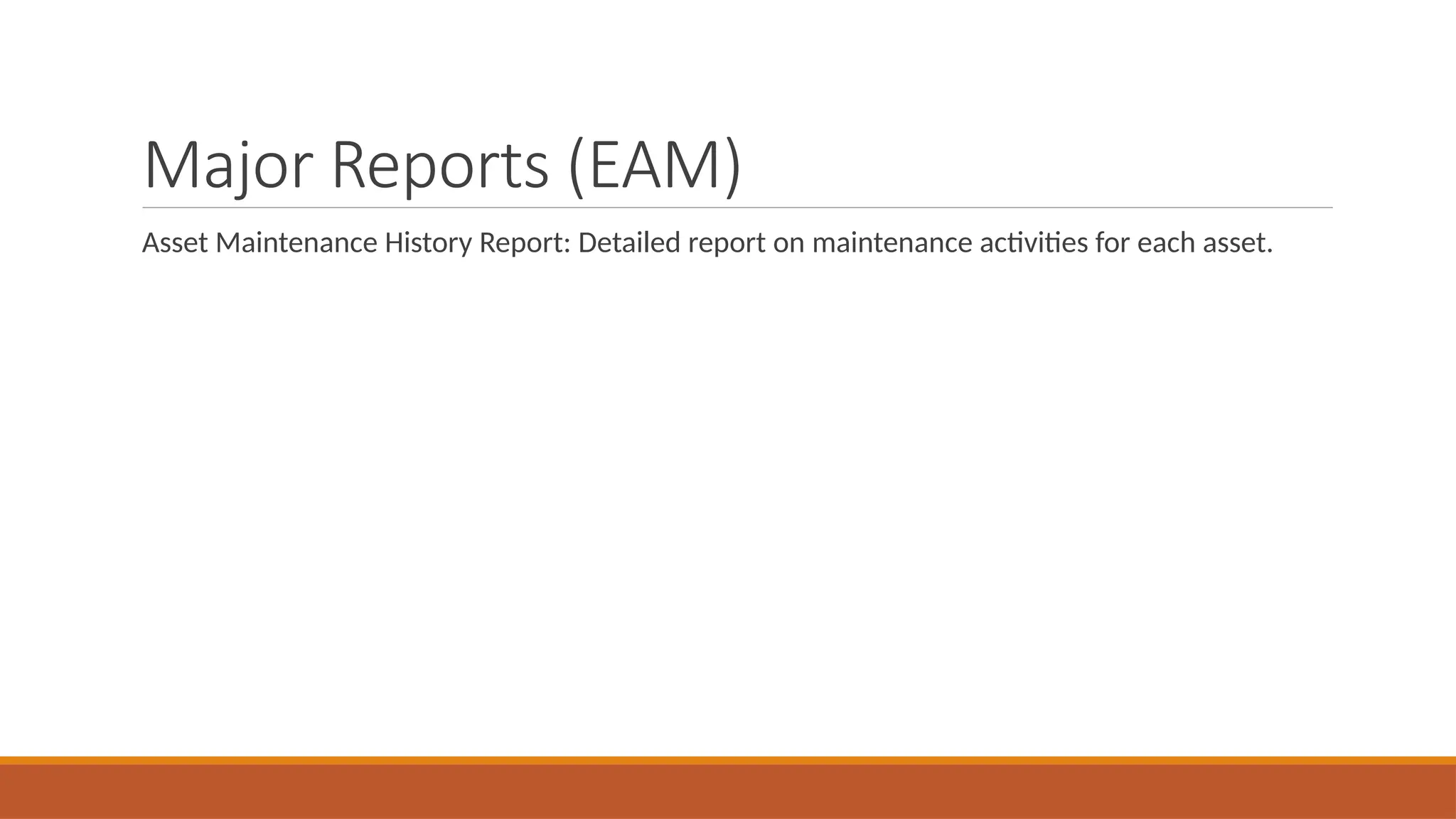Major Reports (EAM)
Asset Maintenance History Report: Detailed report on maintenance activities for each asset.
 