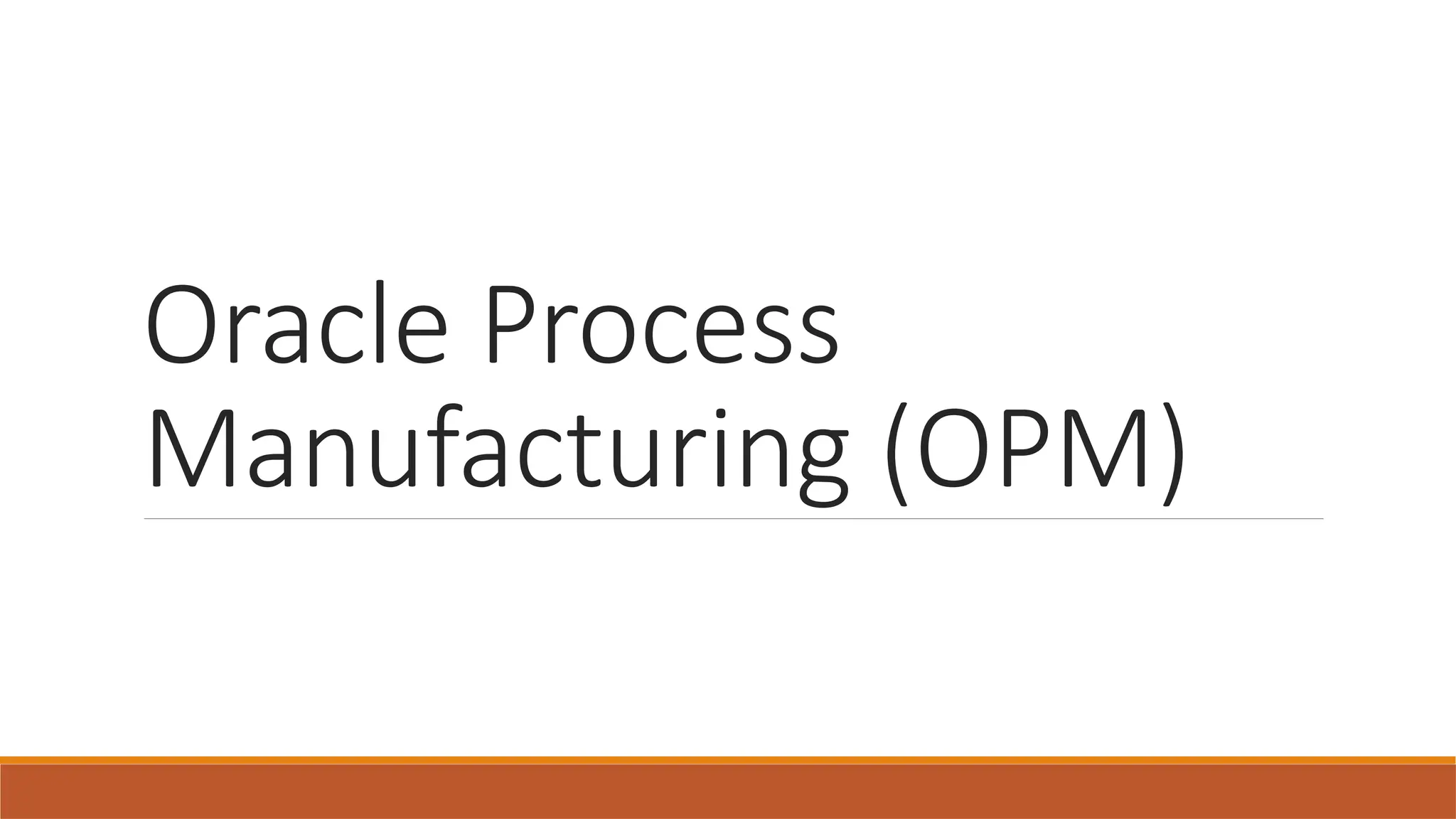 Oracle Process
Manufacturing (OPM)
 