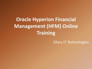 Oracle Hyperion Financial
Management (HFM) Online
Training
Glory IT Technologies
 