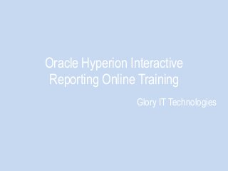 Oracle Hyperion Interactive
Reporting Online Training
Glory IT Technologies
 