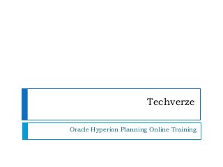 Techverze
Oracle Hyperion Planning Online Training
 
