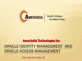 AmerIndia Technologies Inc

ORACLE IDENTITY MANAGEMENT AND
ORACLE ACCESS MANAGEMENT
http://www.amerindia.net/

 