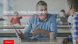 Copyright © 2014, Oracleand/orits affiliates. Allrights reserved. |
Oracle Identity Governance
Unified Approach to Complete Identity Governance
Atul Goyal
Senior Principal Product Manager
Oracle Identity Governance
 