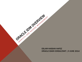 ESLAM HASSAN HAFEZ
ORACLE IDAM CONSULTANT | 9 JUNE 2014
 