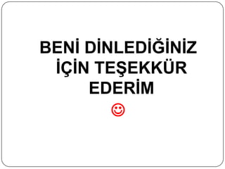 BENĠ DĠNLEDĠĞĠNĠZ
ĠÇĠN TEġEKKÜR
EDERĠM

 