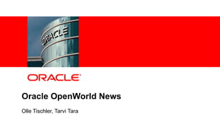 Oracle OpenWorld News
Olle Tischler, Tarvi Tara
 