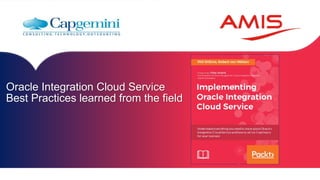 Oracle Integration Cloud Service
Best Practices learned from the field
 
