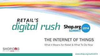 THE INTERNET OF THINGS 
What it Means for Retail & What To Do Now 
 
