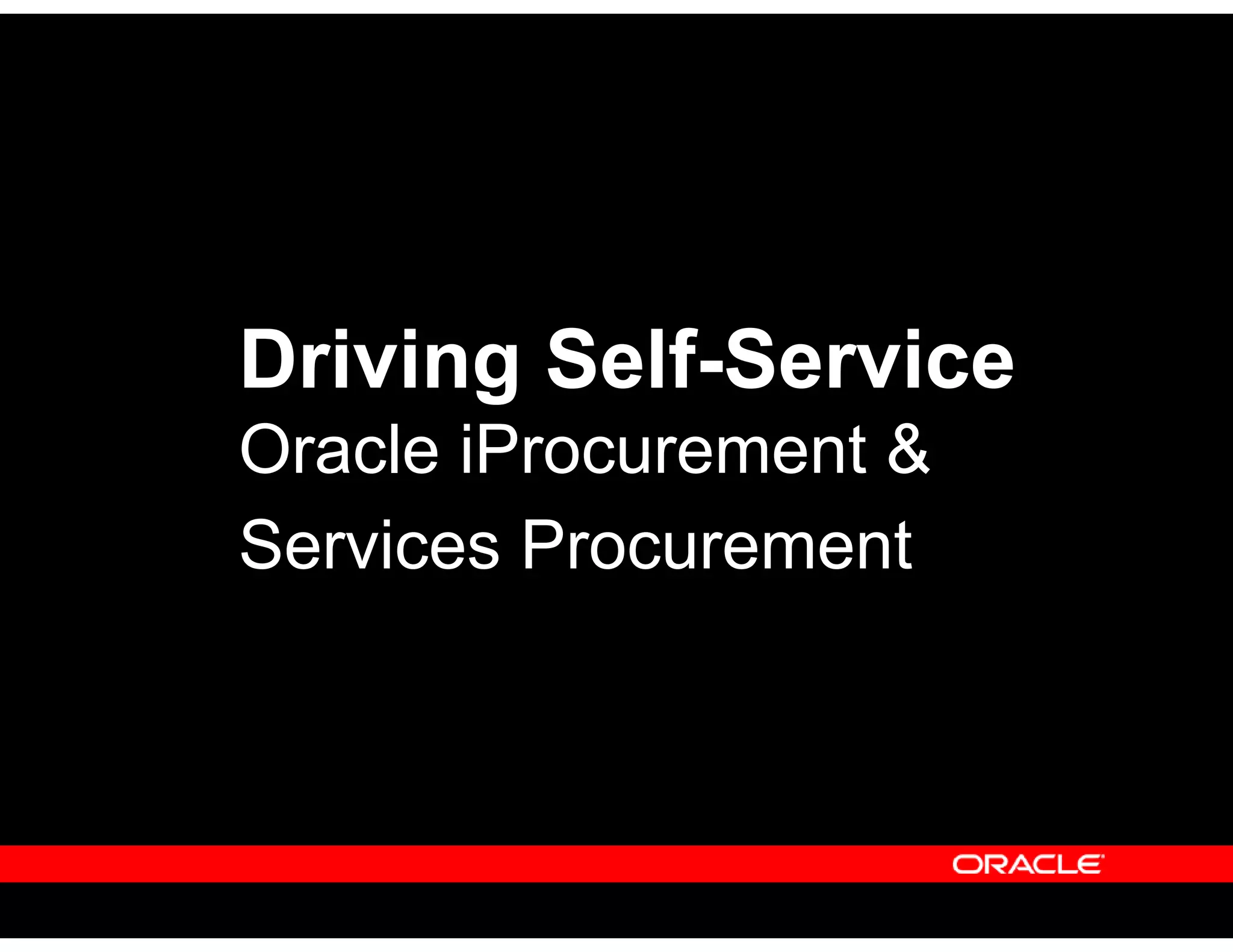 Driving Self-Service
Oracle iProcurement &
Services Procurement
 