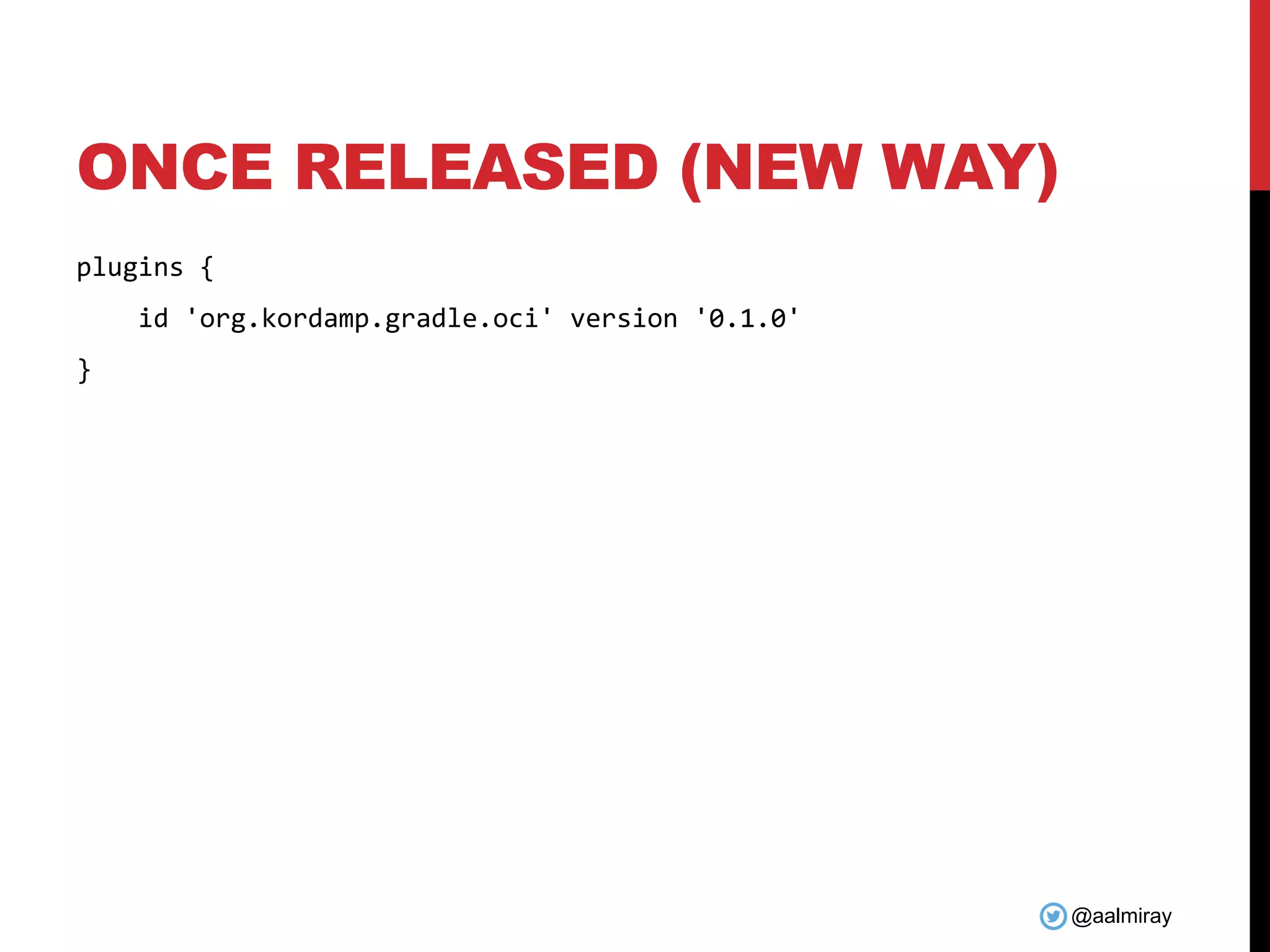 @aalmiray ONCE RELEASED (NEW WAY) plugins { id 'org.kordamp.gradle.oci' version '0.1.0' } 