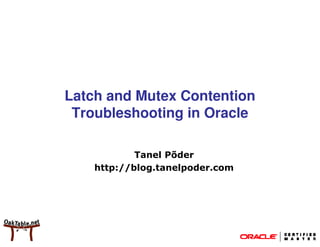 Latch and Mutex Contention
 Troubleshooting in Oracle

            Tanel Põder
    http://blog.tanelpoder.com
 