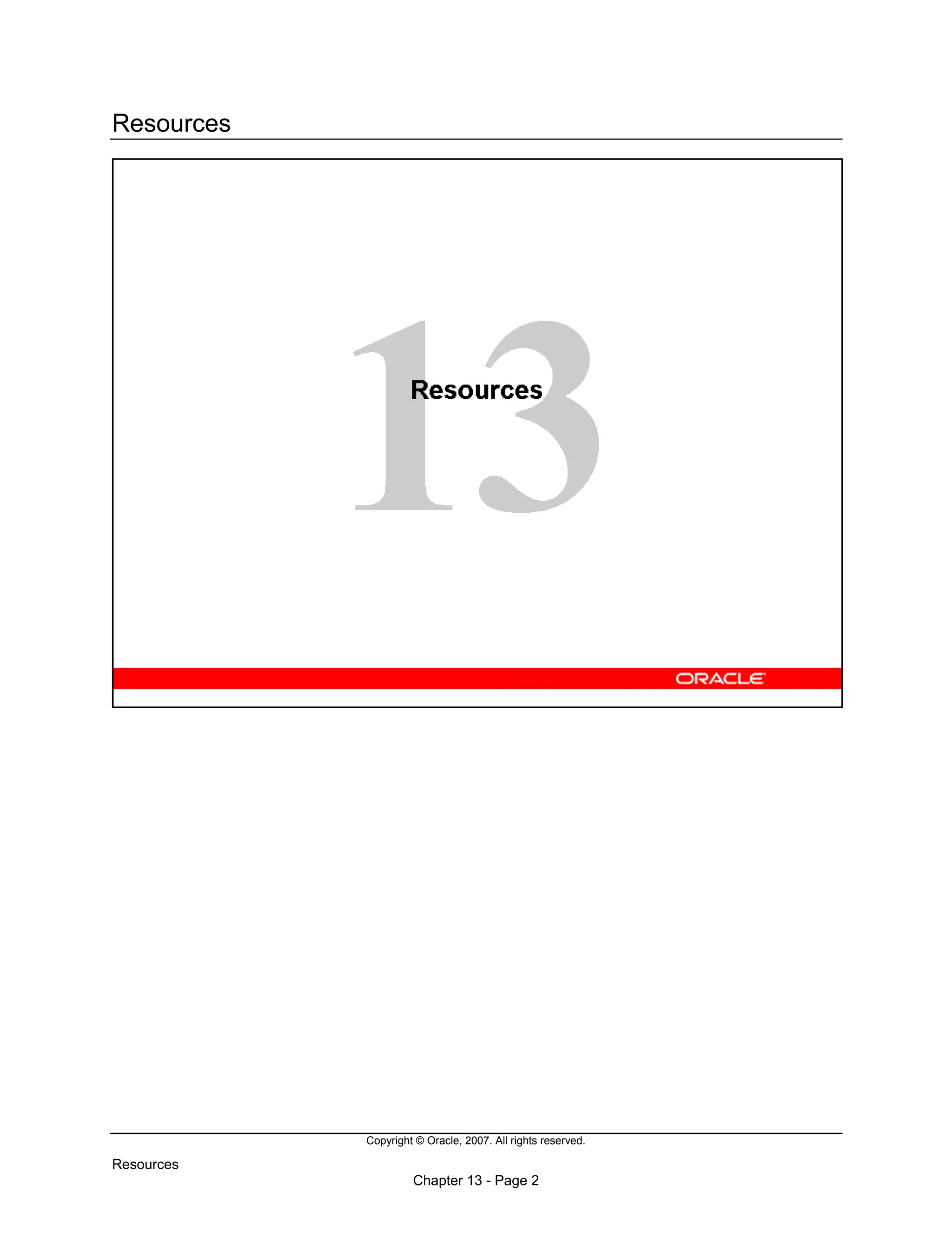 Copyright © Oracle, 2007. All rights reserved.
Resources
Chapter 13 - Page 2
Resources
 