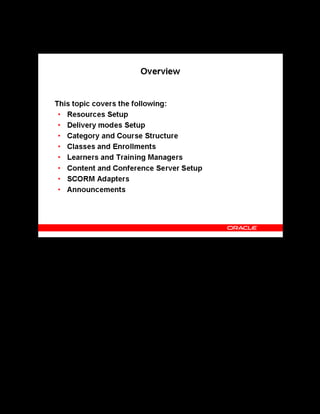 Copyright © Oracle, 2007. All rights reserved.
Implementation III: Catalog and Content
Chapter 5 - Page 3
Overview
Overview
This lesson explains the setup of your catalog and content functions.
 