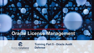 Pagewww.redresscompliance.com
Oracle License Management
Training Part 5 - Oracle Audit
Defense
 