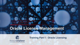 Oracle License Management
Training Part 1 - Oracle Licensing
 