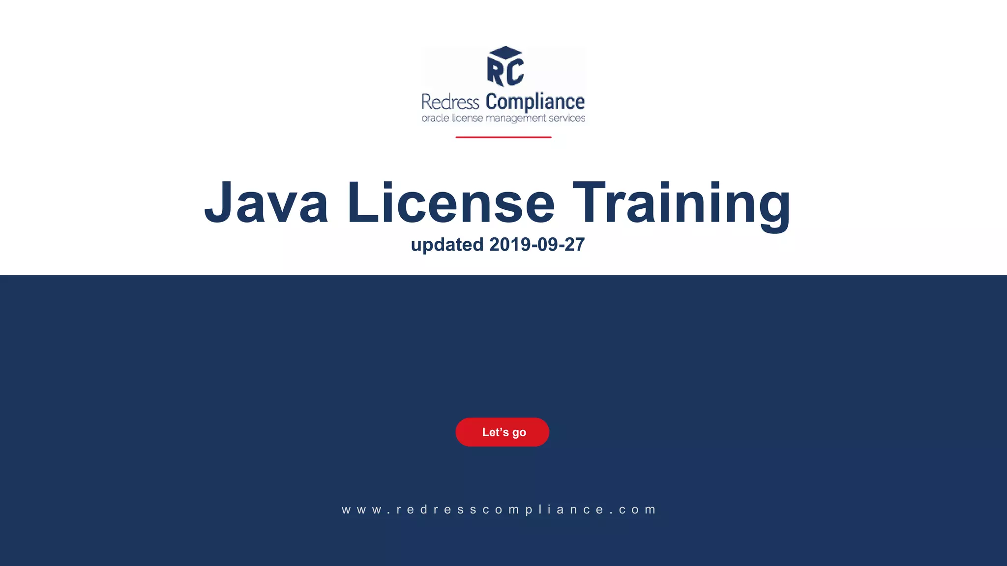 Java License Training
updated 2019-09-27
Let’s go
w w w . r e d r e s s c o m p l i a n c e . c o m
 