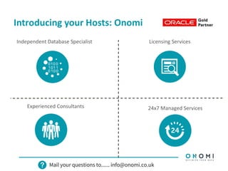 Introducing your Hosts: Onomi
Independent Database Specialist Licensing Services
Experienced Consultants 24x7 Managed Services
 