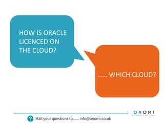 HOW IS ORACLE
LICENCED ON
THE CLOUD?
…… WHICH CLOUD?
 