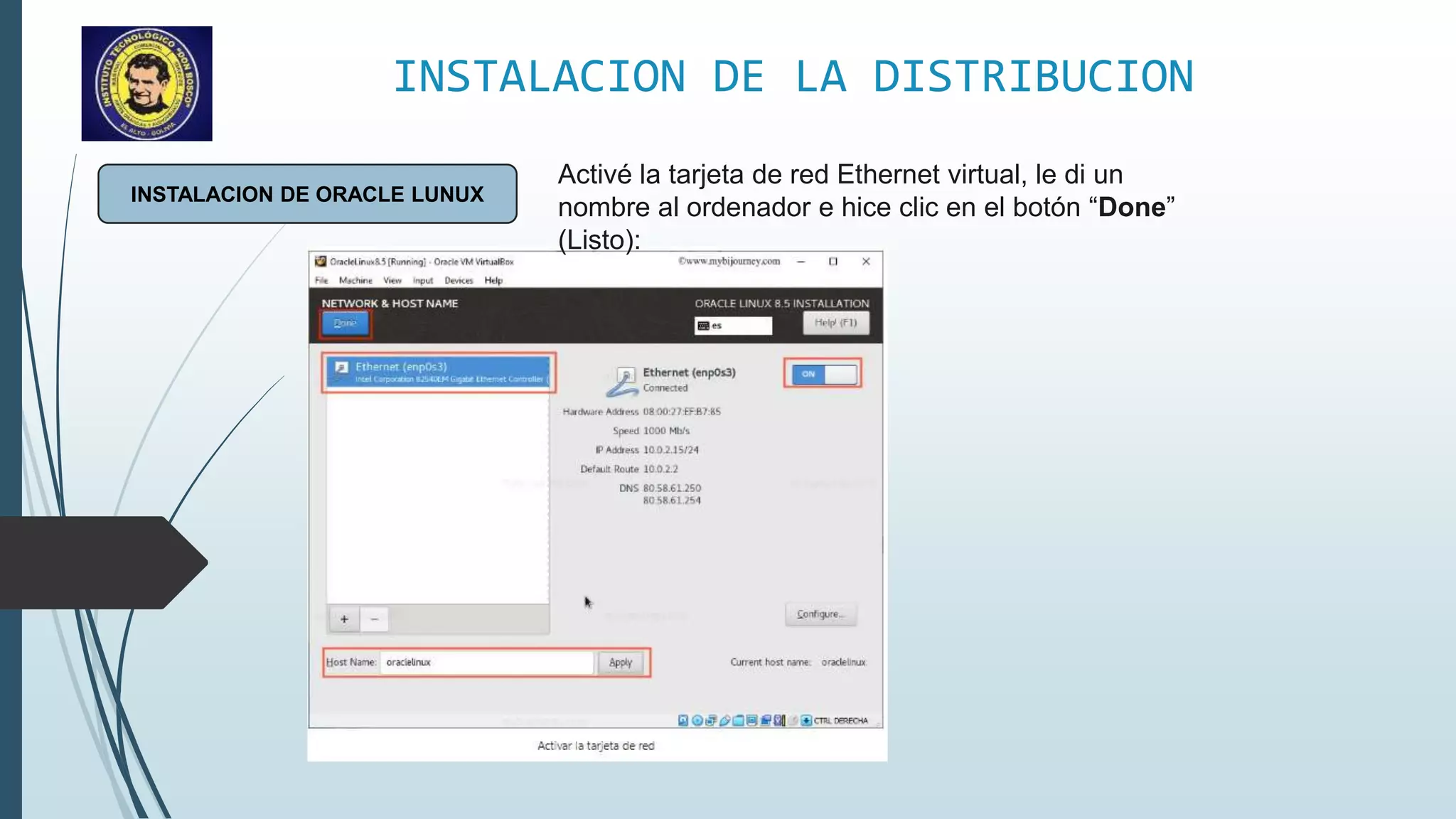 INSTALACION DE LA DISTRIBUCION
INSTALACION DE ORACLE LUNUX
Activé la tarjeta de red Ethernet virtual, le di un
nombre al ordenador e hice clic en el botón “Done”
(Listo):
 
