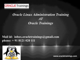 www.oracletrainings.com
Oracle Linux Administration Training
AT
Oracle Trainings
Mail id: inbox.oracletrainings@gmail.com
phone: + 91 8121 020 111
 