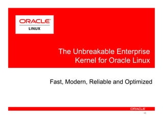 Fast, Modern, Reliable and Optimized
The Unbreakable Enterprise
Kernel for Oracle Linux
• 8
 