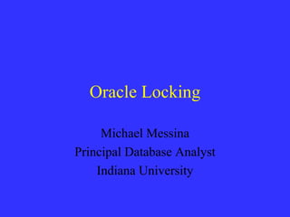Oracle Locking Michael Messina Principal Database Analyst Indiana University 