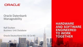 Ralf Durben
Business Unit Database
Oracle Deutschland B.V. & Co KG
Oracle Datenbank
Manageability
 