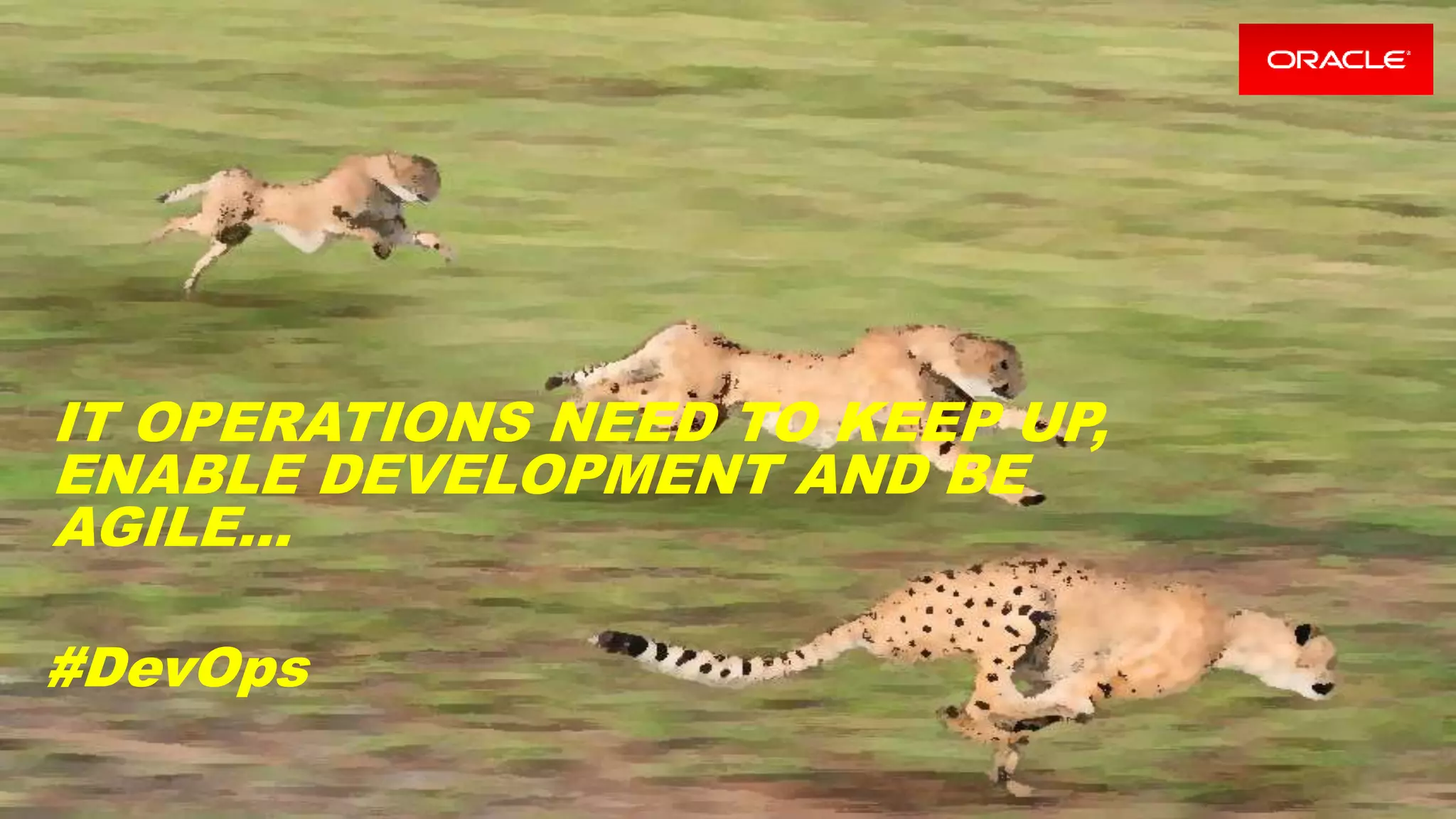 Copyright © 2016, Oracle and/or its affiliates. All rights reserved. | Confidential – Oracle Internal/Restricted/Highly Restricted 5
IT OPERATIONS NEED TO KEEP UP,
ENABLE DEVELOPMENT AND BE
AGILE…
#DevOps
 