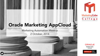 @MarketingCube 
C o l l e g e 
Oracle Marketing AppCloud 
Marketing Automation Meetup 
2 October, 2014 
1 
 