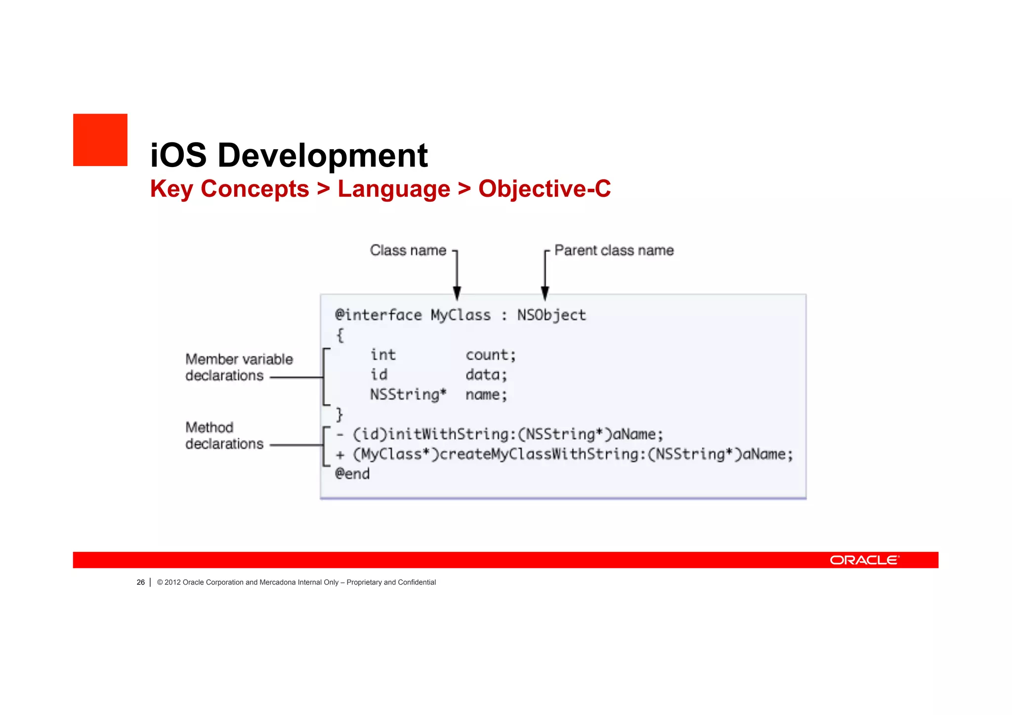 iOS Development
     Key Concepts > Language > Objective-C




26   |   © 2012 Oracle Corporation and Mercadona Internal Only – Proprietary and Confidential
 