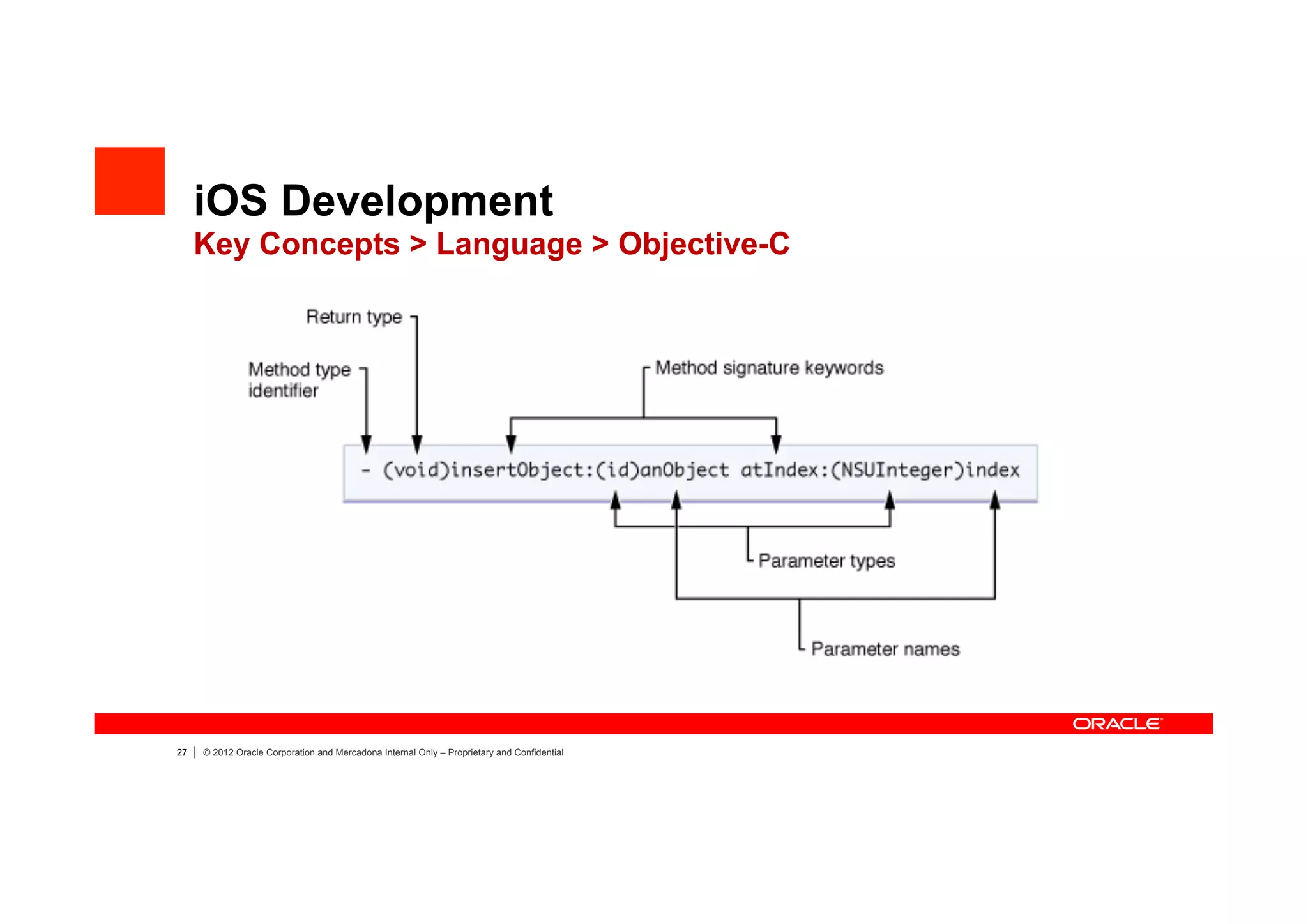 iOS Development
     Key Concepts > Language > Objective-C




27   |   © 2012 Oracle Corporation and Mercadona Internal Only – Proprietary and Confidential
 