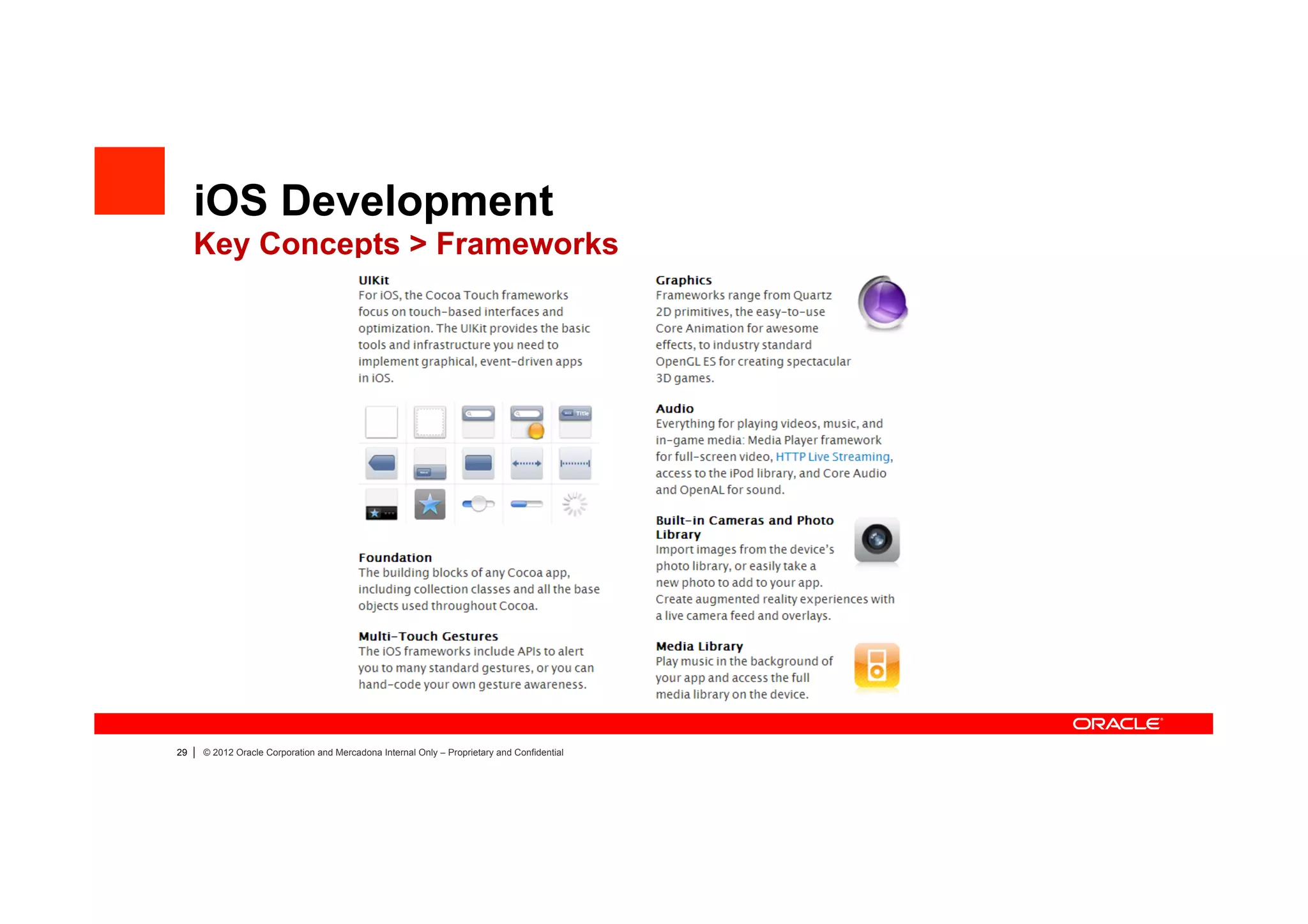 iOS Development
     Key Concepts > Frameworks




29   |   © 2012 Oracle Corporation and Mercadona Internal Only – Proprietary and Confidential
 