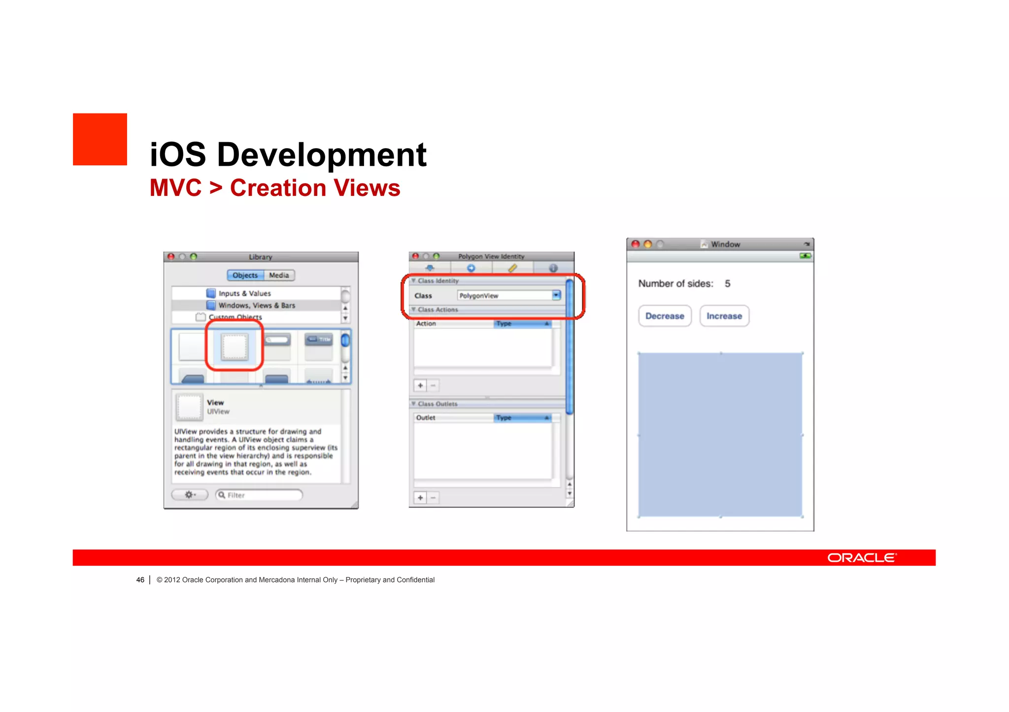 iOS Development
     MVC > Creation Views




46   |   © 2012 Oracle Corporation and Mercadona Internal Only – Proprietary and Confidential
 
