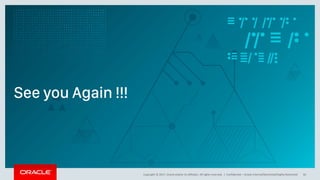 Copyright © 2017, Oracle and/or its affiliates. All rights reserved. |
See you Again !!!
Confidential – Oracle Internal/Restricted/Highly Restricted 50
 