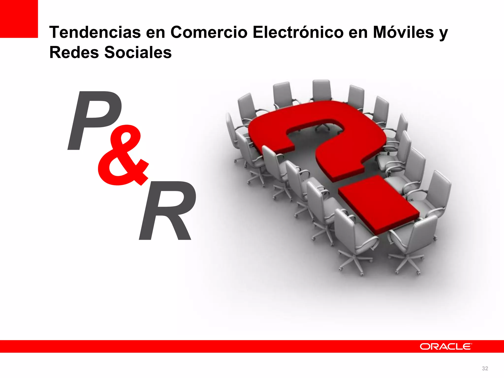 Tendencias en Comercio Electrónico en Móviles y
Redes Sociales




 P
 &
   R
                                                  32
 