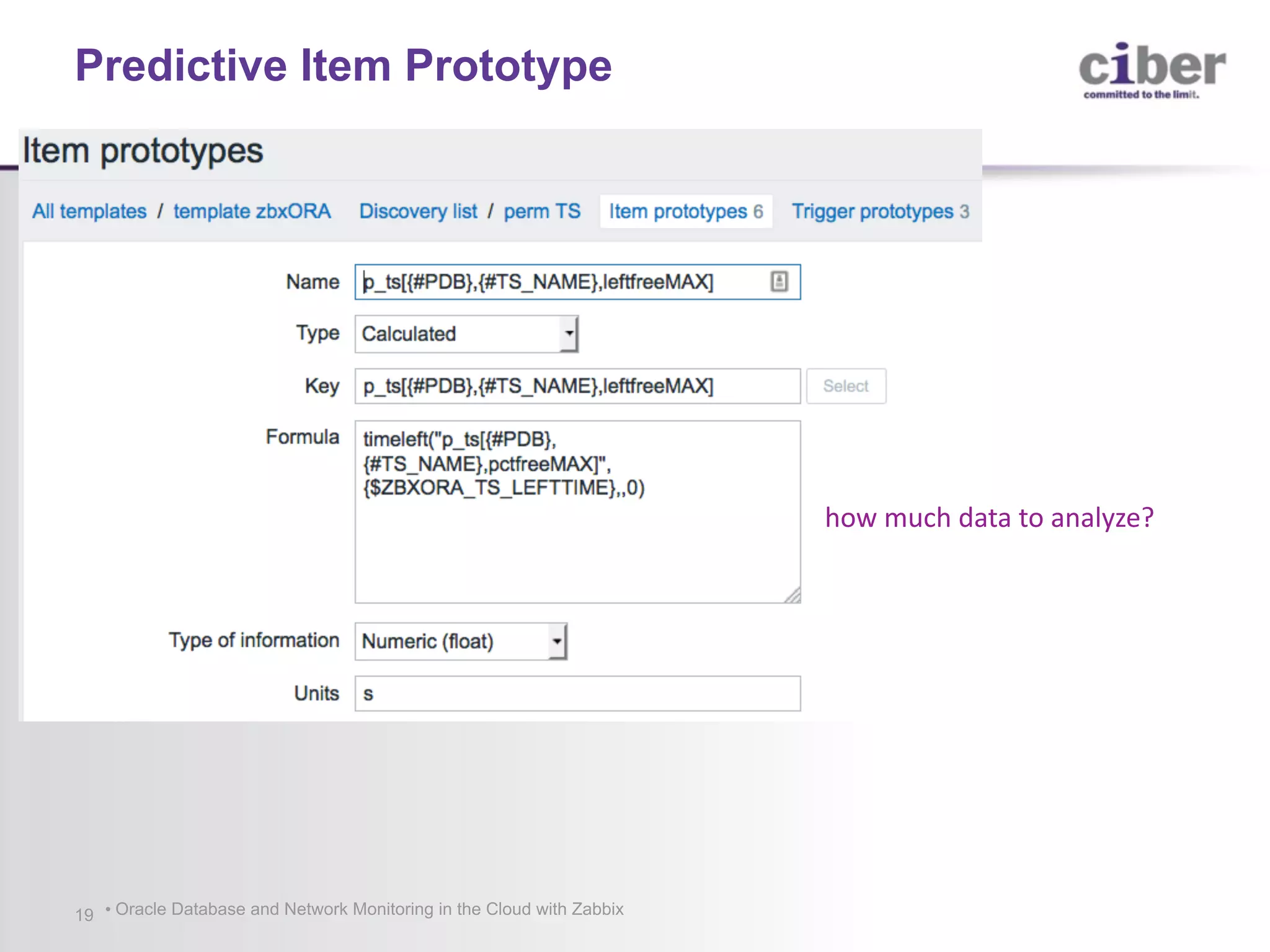 • Oracle Database and Network Monitoring in the Cloud with Zabbix19 Predictive Item Prototype how	much	data	to	analyze? 