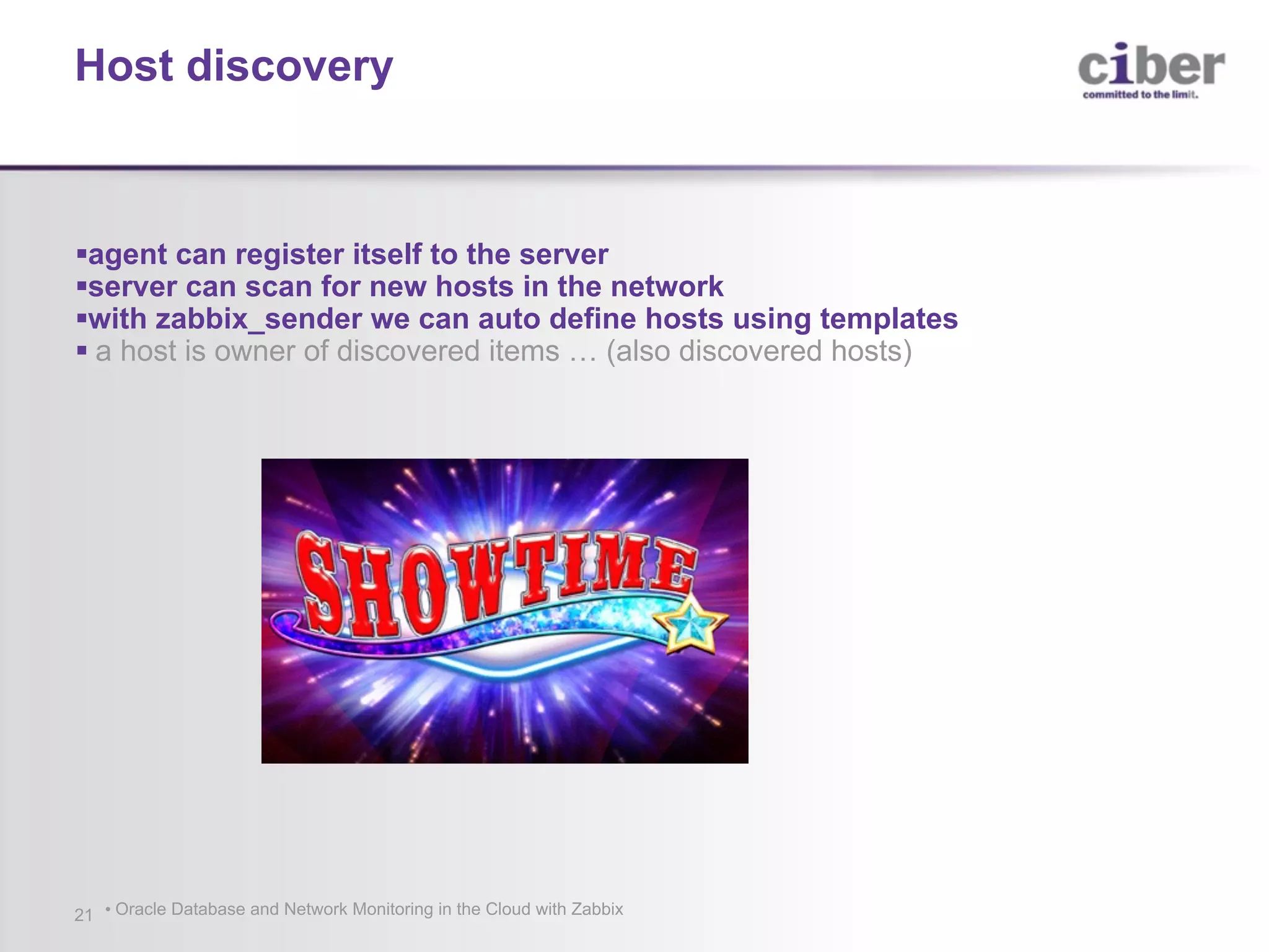 • Oracle Database and Network Monitoring in the Cloud with Zabbix21 §agent can register itself to the server §server can scan for new hosts in the network §with zabbix_sender we can auto define hosts using templates § a host is owner of discovered items … (also discovered hosts) Host discovery 