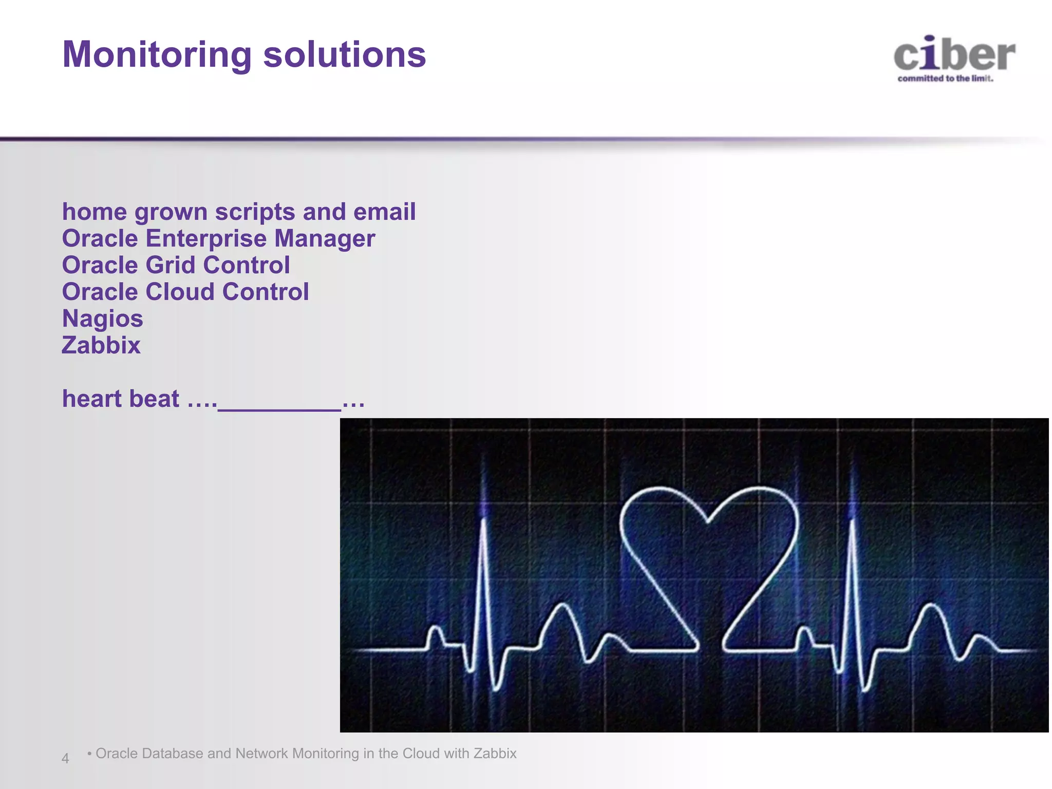 Monitoring solutions home grown scripts and email Oracle Enterprise Manager Oracle Grid Control Oracle Cloud Control Nagios Zabbix heart beat …._________… • Oracle Database and Network Monitoring in the Cloud with Zabbix4 