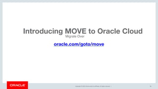 Copyright © 2019, Oracle and/or its affiliates. All rights reserved. | 38
oracle.com/goto/move
Introducing MOVE to Oracle Cloud
Migrate Over
 