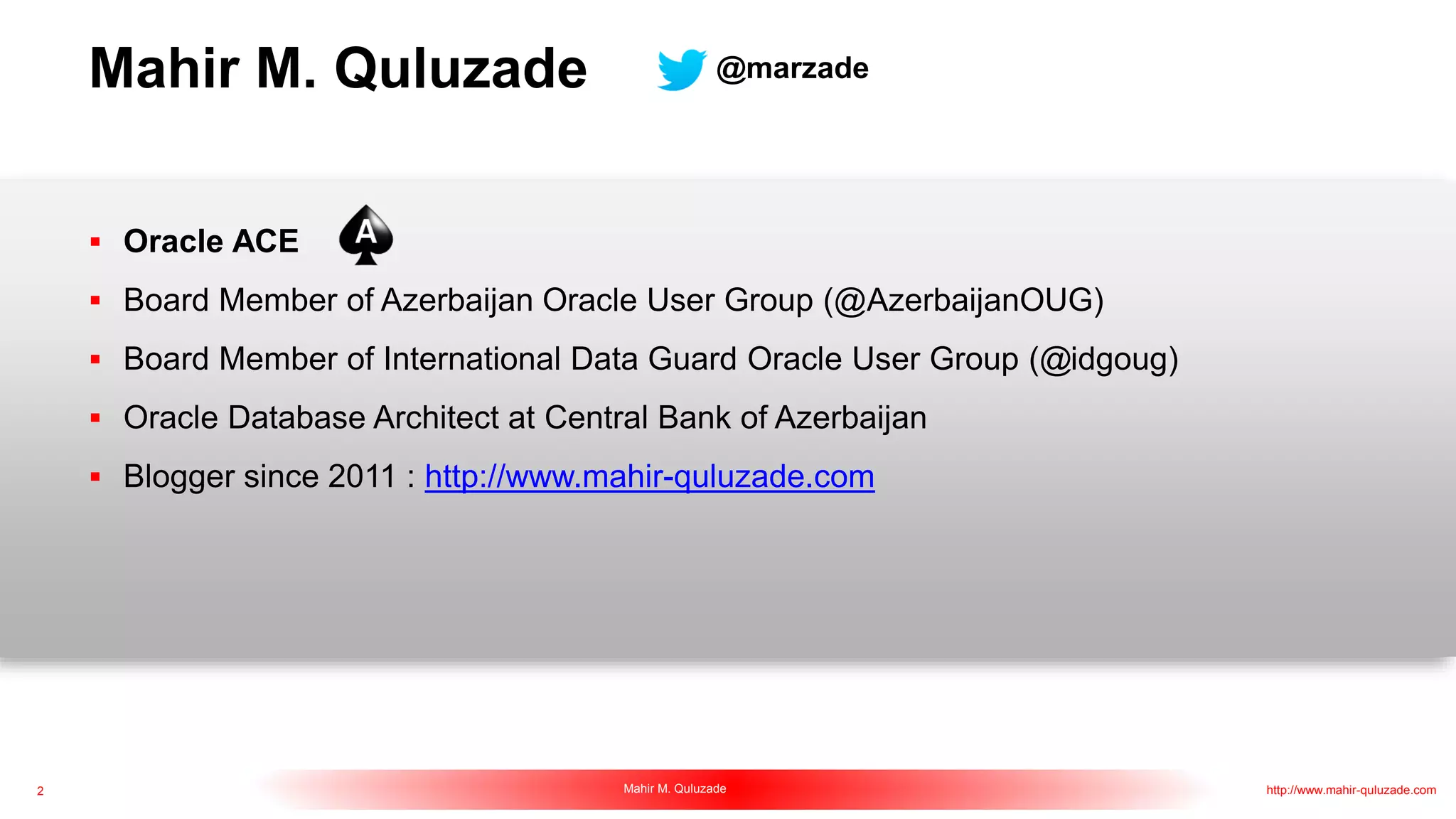2 Mahir M. Quluzade http://www.mahir-quluzade.com
Mahir M. Quluzade
 Oracle ACE
 Board Member of Azerbaijan Oracle User Group (@AzerbaijanOUG)
 Board Member of International Data Guard Oracle User Group (@idgoug)
 Oracle Database Architect at Central Bank of Azerbaijan
 Blogger since 2011 : http://www.mahir-quluzade.com
@marzade
 