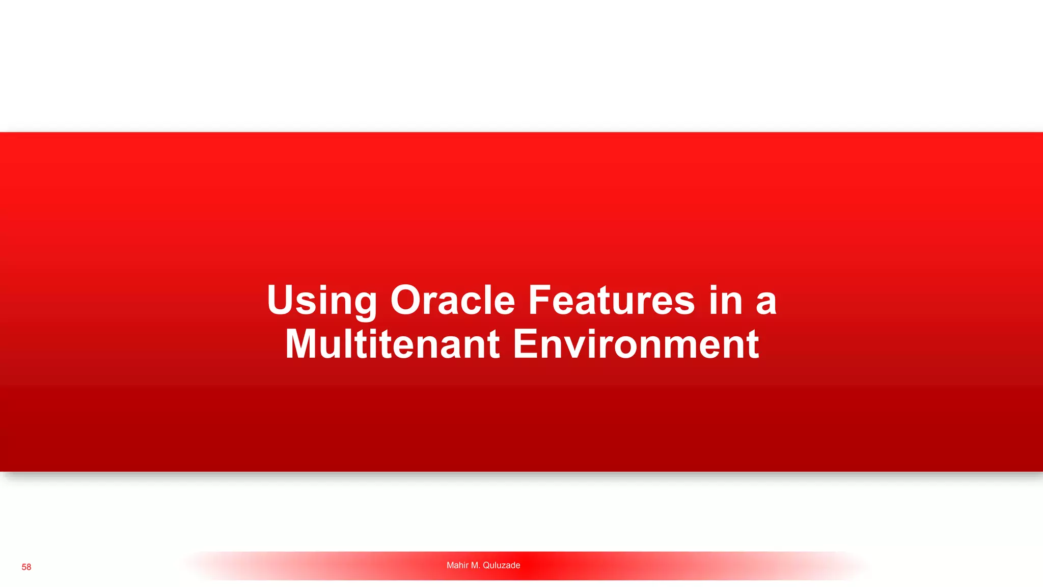58 Mahir M. Quluzade http://www.mahir-quluzade.com
Using Oracle Features in a
Multitenant Environment
 