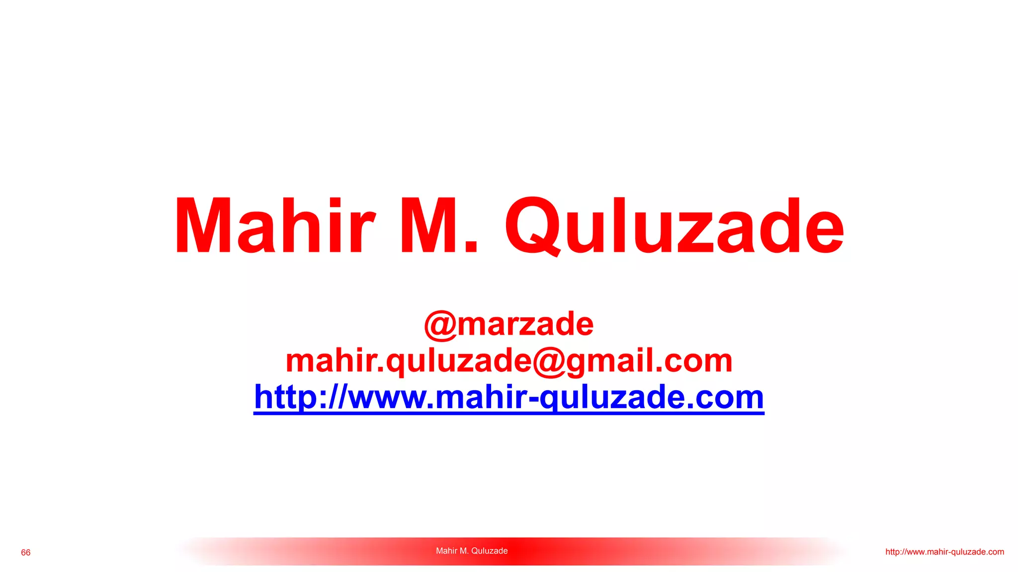 66 Mahir M. Quluzade http://www.mahir-quluzade.com
Mahir M. Quluzade
@marzade
mahir.quluzade@gmail.com
http://www.mahir-quluzade.com
 
