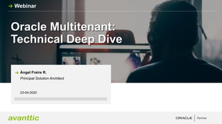 Oracle Multitenant:
Technical Deep Dive
23-04-2020
Ángel Freire R.
Principal Solution Architect
Webinar
 