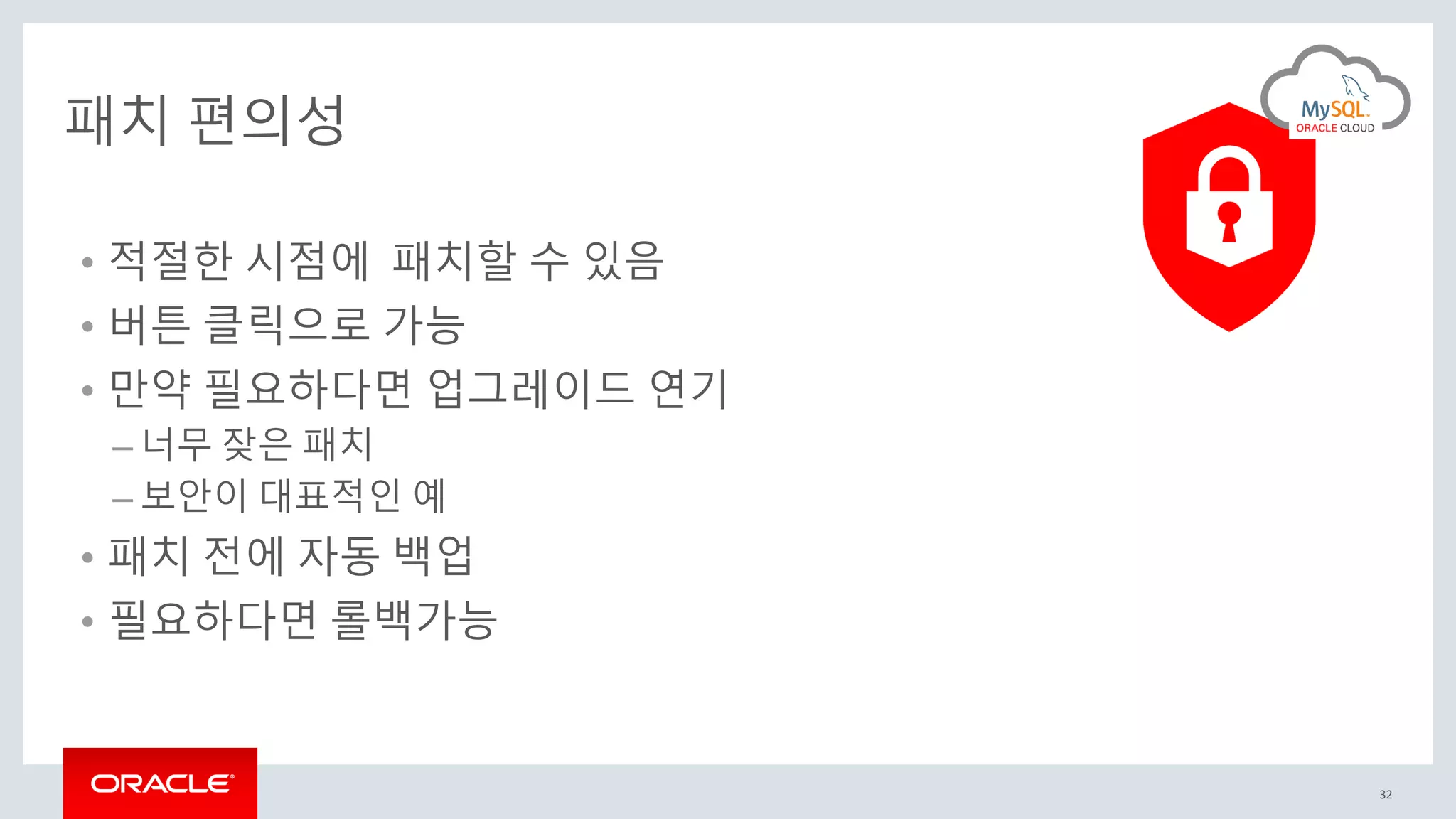 32
패치 편의성
• 적절한 시점에 패치할 수 있음
• 버튼 클릭으로 가능
• 만약 필요하다면 업그레이드 연기
– 너무 잦은 패치
– 보안이 대표적인 예
• 패치 전에 자동 백업
• 필요하다면 롤백가능
 