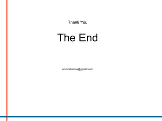 Thank You



The End

arunnsharma@gmail.com
 