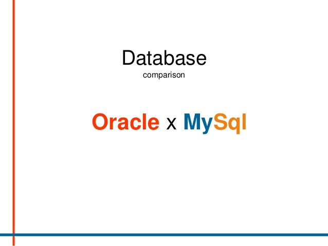 a comparison of oracle and mysql Compare, diff, and synchronize schemas from two mysql databases with mysql compare from redgate - try it free for 14 days. a comparison of oracle and mysql Compare, diff, and synchronize schemas from two mysql databases with mysql compare from redgate - try it free for 14 days.