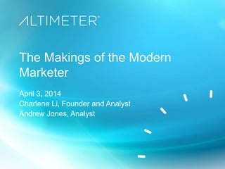 The Makings of the Modern
Marketer
April 3, 2014
Charlene Li, Founder and Analyst
Andrew Jones, Analyst
 