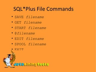 SQL*Plus File Commands SAVE  filename GET  filename START  filename @ filename EDIT  filename SPOOL  filename EXIT 