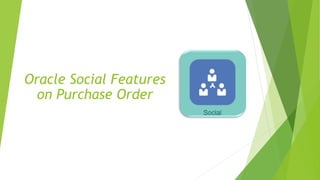 Oracle Social Features
on Purchase Order
 