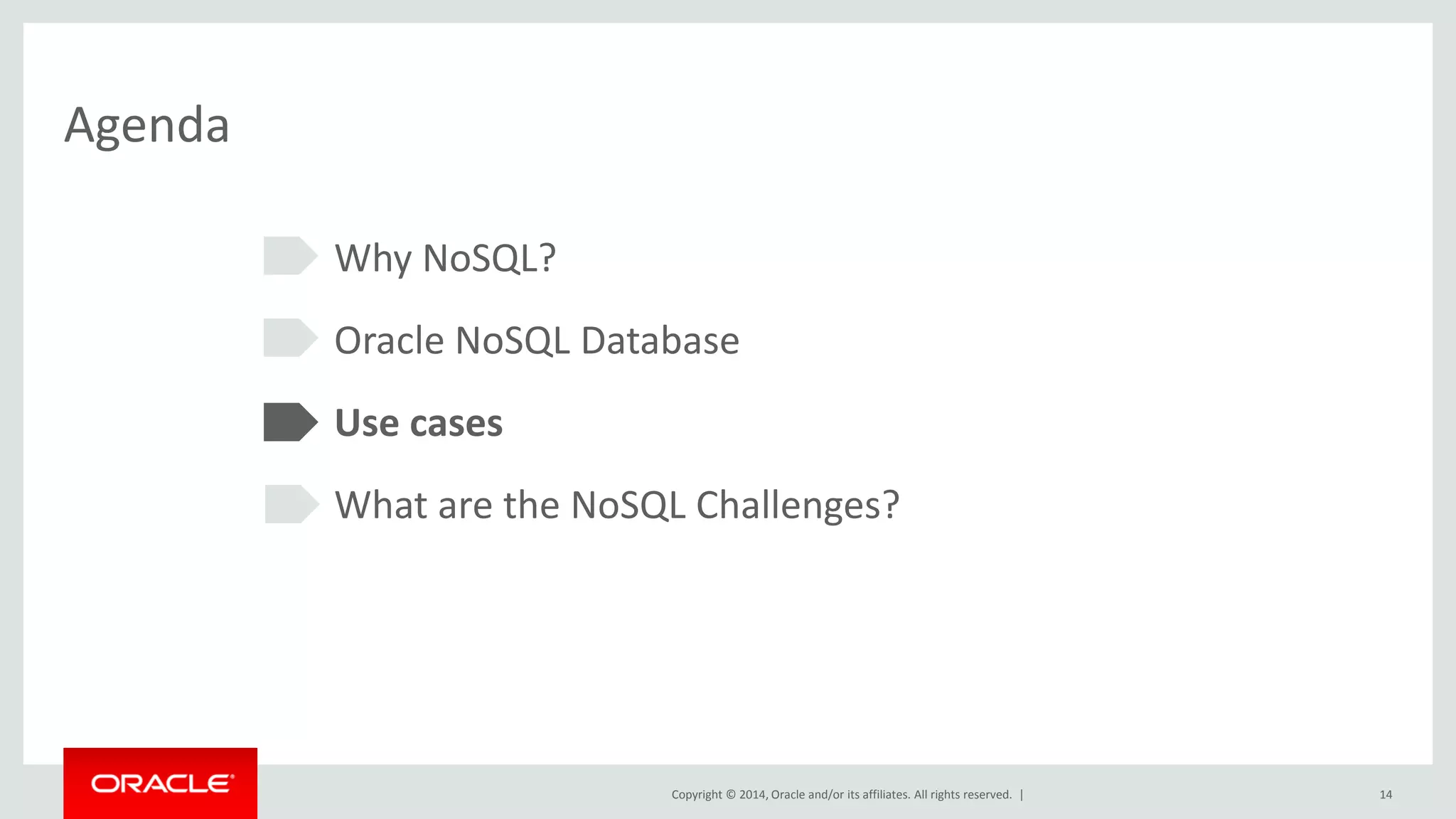 Copyright © 2014, Oracle and/or its affiliates. All rights reserved. | Agenda Why NoSQL? Oracle NoSQL Database Use cases What are the NoSQL Challenges? 14 